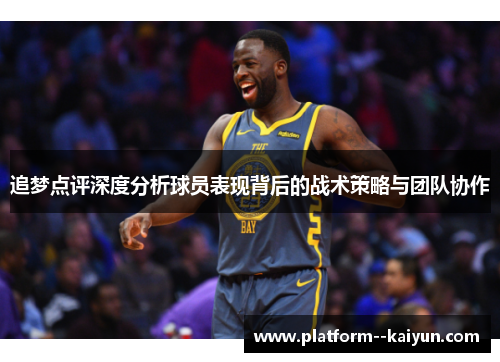 追梦点评深度分析球员表现背后的战术策略与团队协作