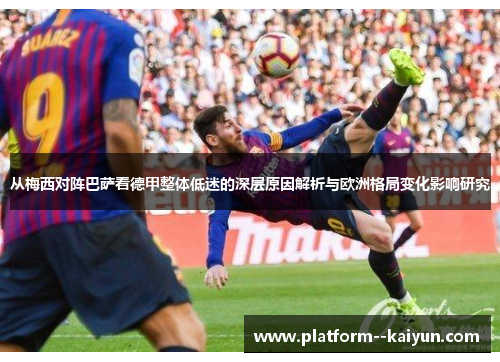 从梅西对阵巴萨看德甲整体低迷的深层原因解析与欧洲格局变化影响研究