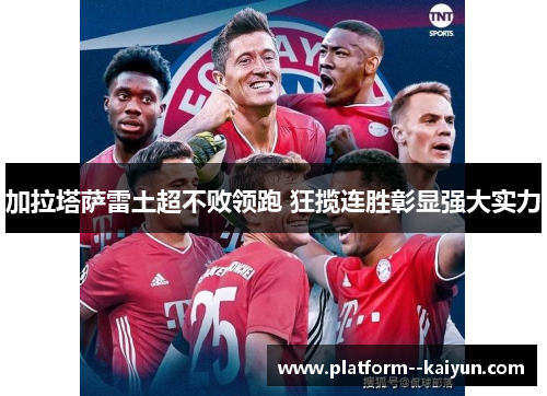 加拉塔萨雷土超不败领跑 狂揽连胜彰显强大实力