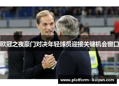 欧冠之夜豪门对决年轻球员迎接关键机会窗口