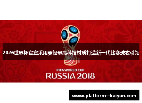 2026世界杯官宣采用更轻量高科技材质打造新一代比赛球衣引领