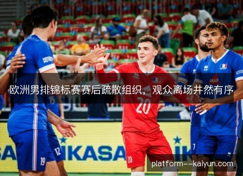 欧洲男排锦标赛赛后疏散组织，观众离场井然有序